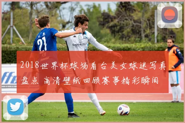 2018世界杯球场看台美女球迷写真盘点 高清壁纸回顾赛事精彩瞬间