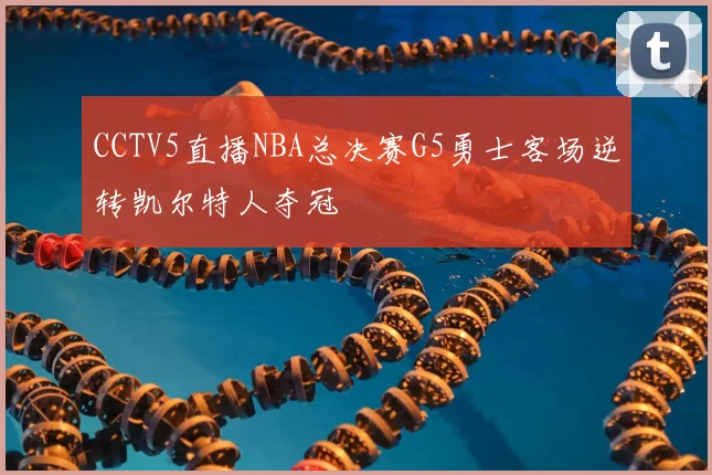 CCTV5直播NBA总决赛G5勇士客场逆转凯尔特人夺冠