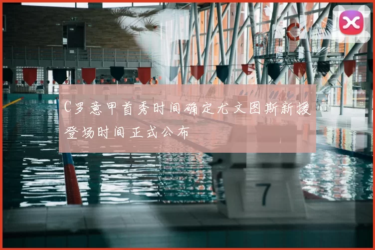 C罗意甲首秀时间确定尤文图斯新援登场时间正式公布