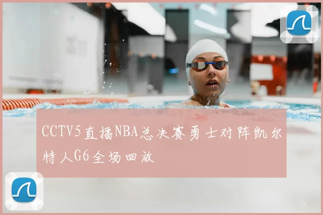 CCTV5直播NBA总决赛勇士对阵凯尔特人G6全场回放