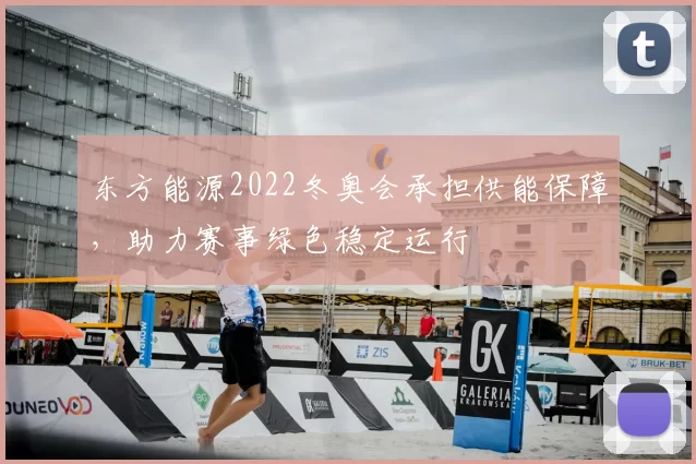 东方能源2022冬奥会承担供能保障，助力赛事绿色稳定运行