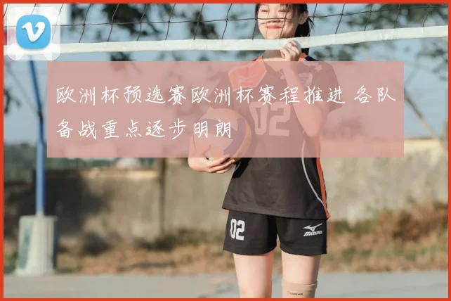 欧洲杯预选赛欧洲杯赛程推进 各队备战重点逐步明朗