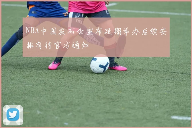 NBA中国发布会宣布延期举办后续安排有待官方通知