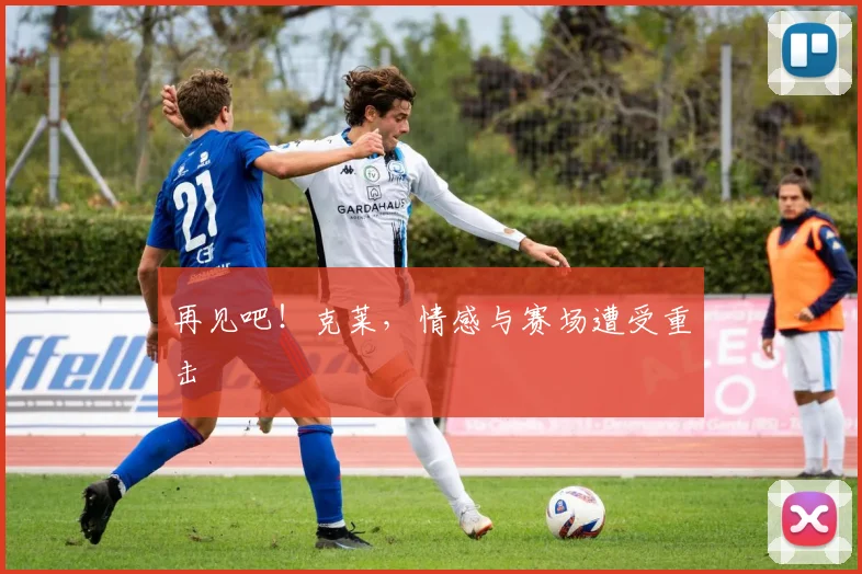 再见吧!克莱,情感与赛场遭受重击