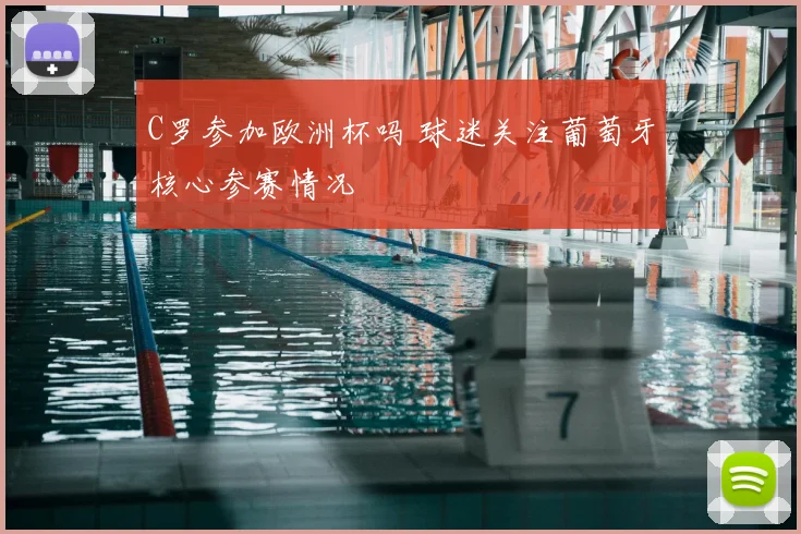 C罗参加欧洲杯吗 球迷关注葡萄牙核心参赛情况